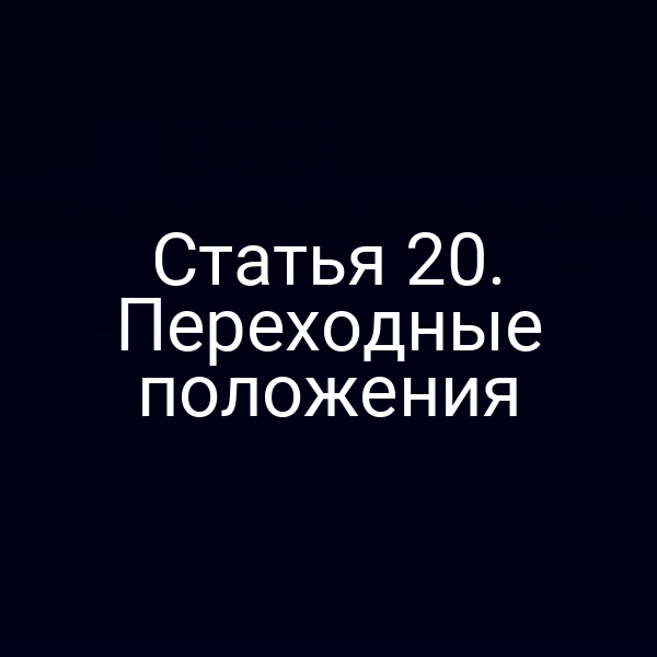 Статья 20. Переходные положения
