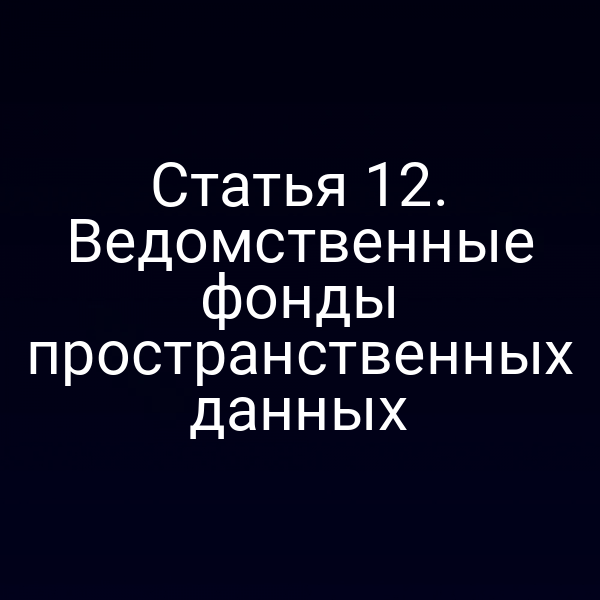 Статья 12. Ведомственные фонды пространственных данных