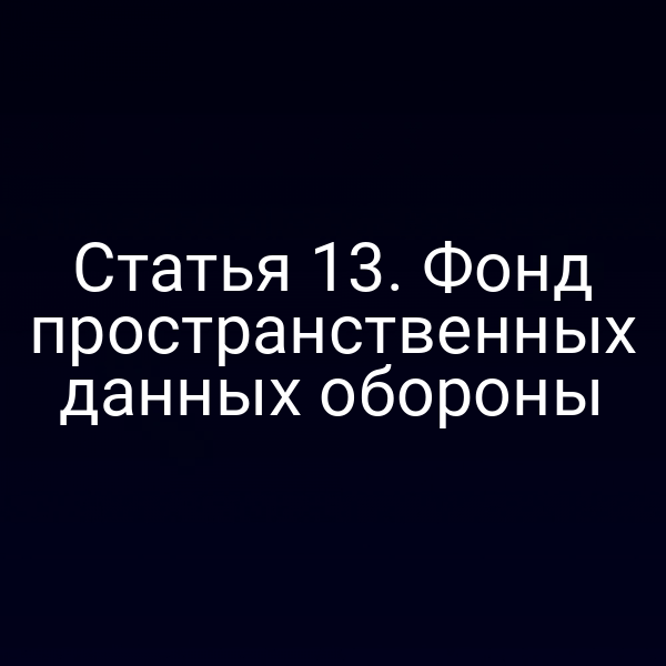 Статья 13. Фонд пространственных данных обороны