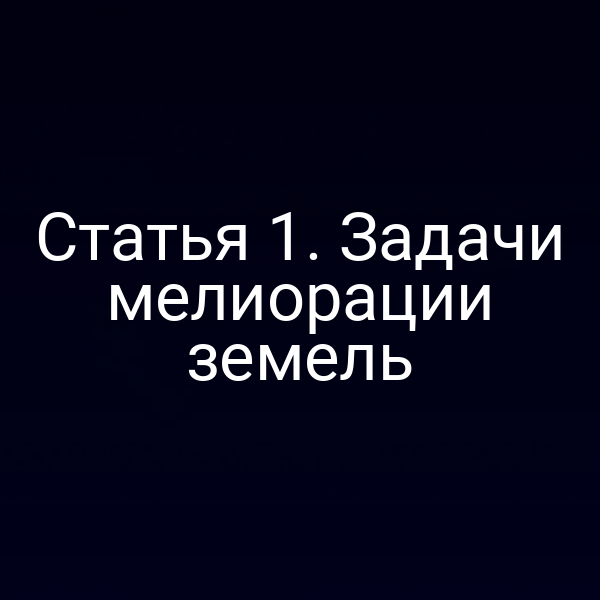Статья 1. Задачи мелиорации земель
