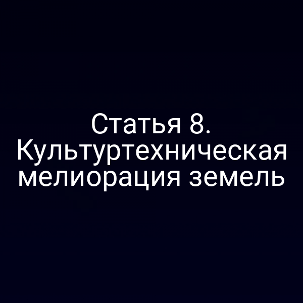 Статья 8. Культуртехническая мелиорация земель