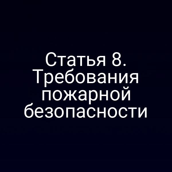 Статья 8. Требования пожарной безопасности