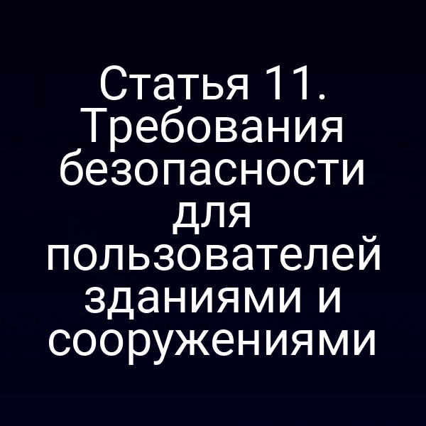 Статья 11. Требования безопасности для пользователей зданиями и сооружениями