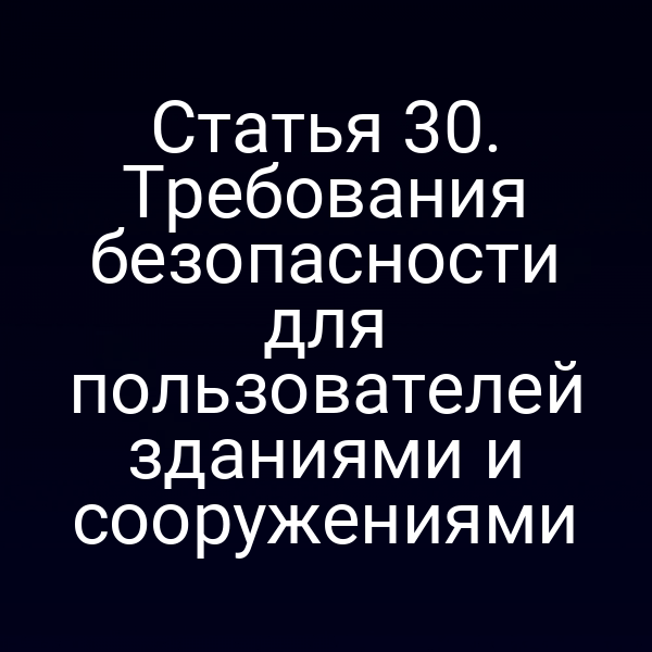 Статья 30. Требования безопасности для пользователей зданиями и сооружениями