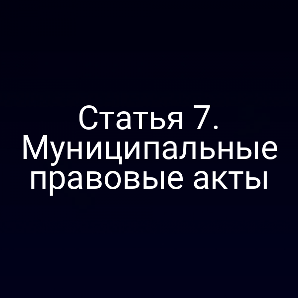 Статья 7. Муниципальные правовые акты