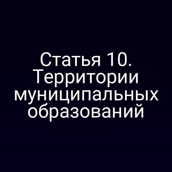 Статья 10. Территории муниципальных образований