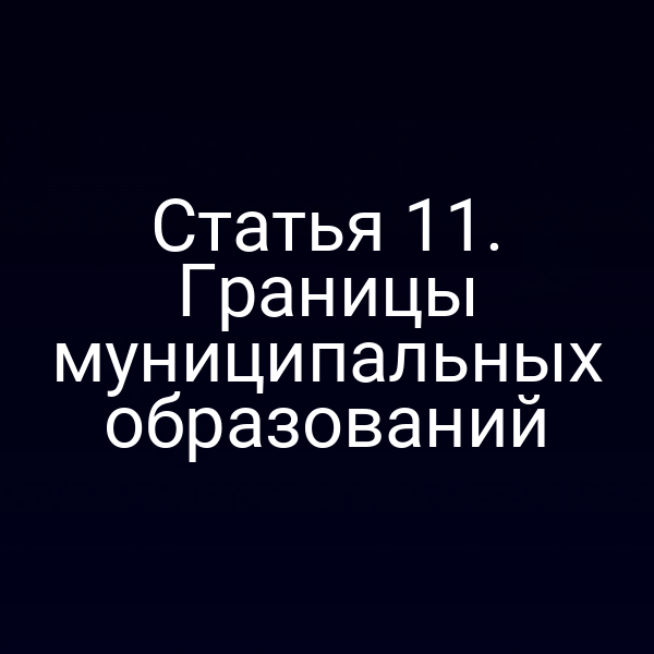 Статья 11. Границы муниципальных образований