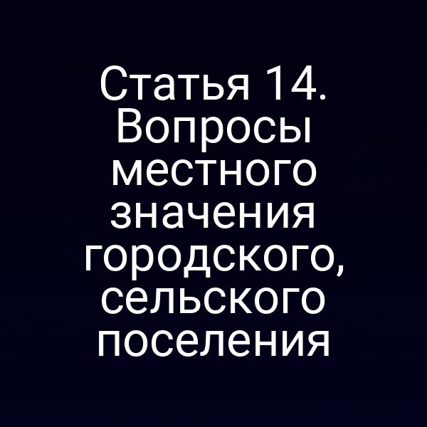 Статья 14. Вопросы местного значения городского, сельского поселения