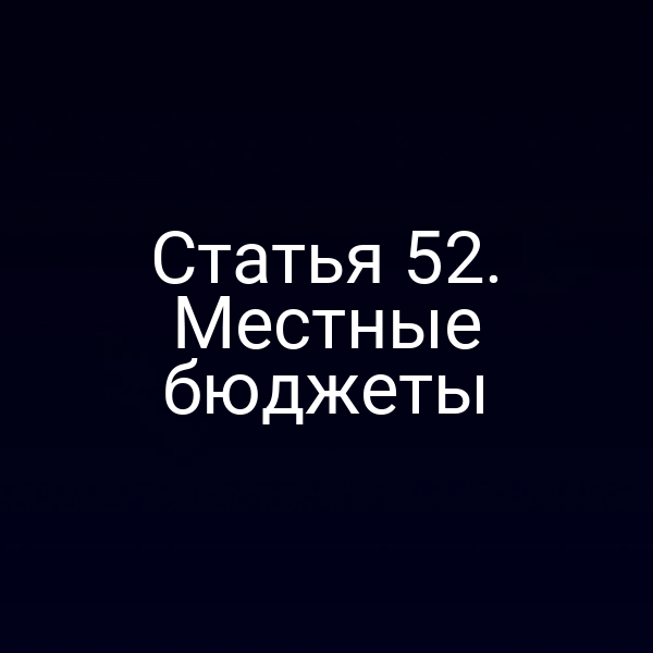 Статья 52. Местные бюджеты