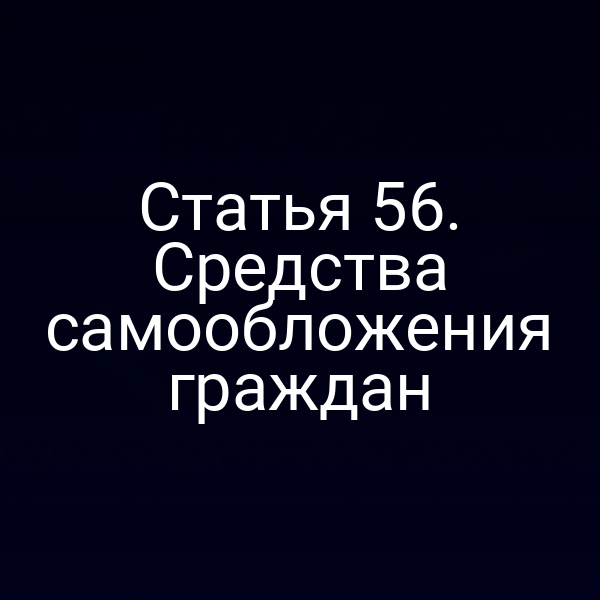 Статья 56. Средства самообложения граждан