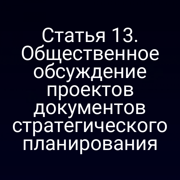 Статья 13. Общественное обсуждение проектов документов стратегического планирования
