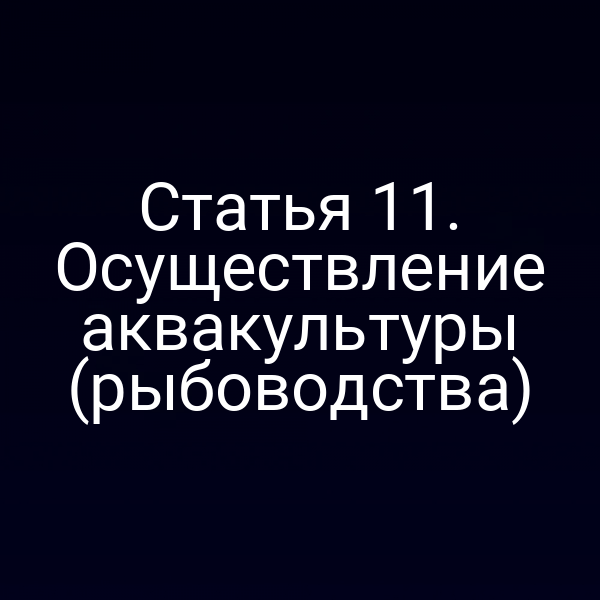 Статья 11. Осуществление аквакультуры (рыбоводства)