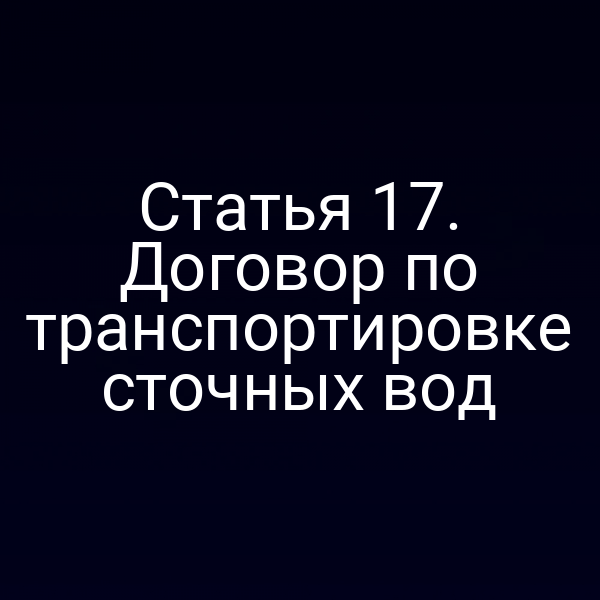 Статья 17. Договор по транспортировке сточных вод