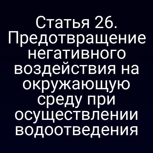Статья 26. Предотвращение негативного воздействия на окружающую среду при осуществлении водоотведения