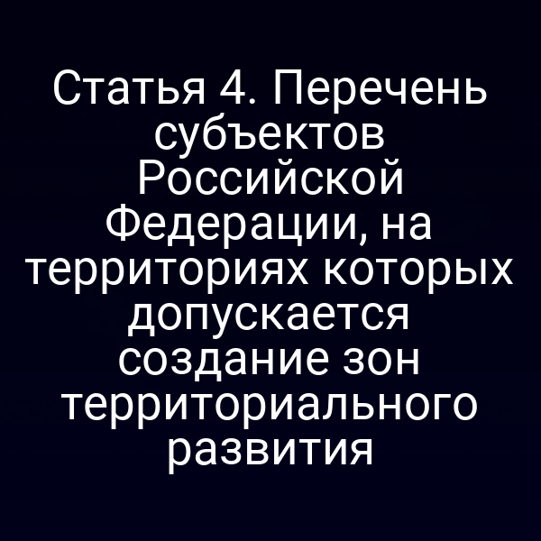 Статья 4. Перечень субъектов Российской Федерации, на территориях которых допускается создание зон территориального развития