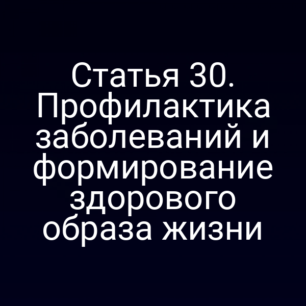 Статья 30. Профилактика заболеваний и формирование здорового образа жизни