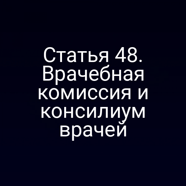 Статья 48. Врачебная комиссия и консилиум врачей