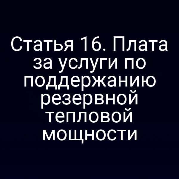 Статья 16. Плата за услуги по поддержанию резервной тепловой мощности