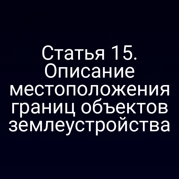 Статья 15. Описание местоположения границ объектов землеустройства