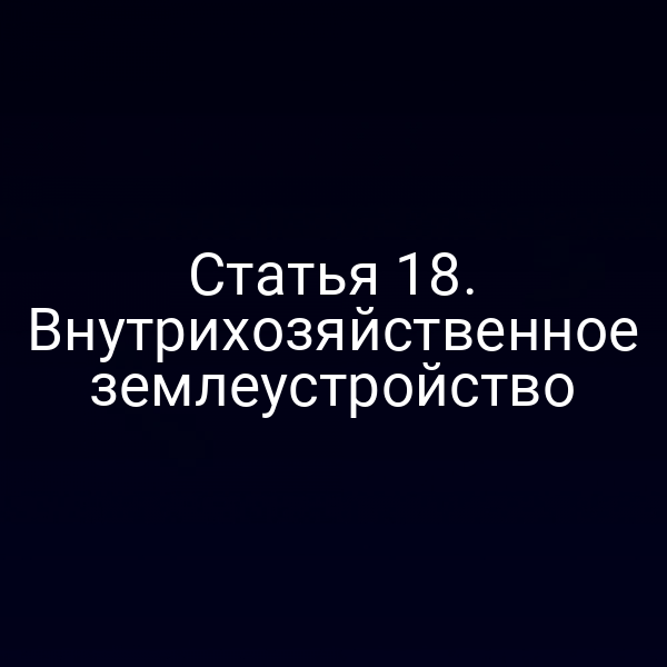 Статья 18. Внутрихозяйственное землеустройство