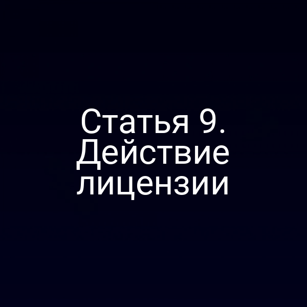 Статья 9. Действие лицензии