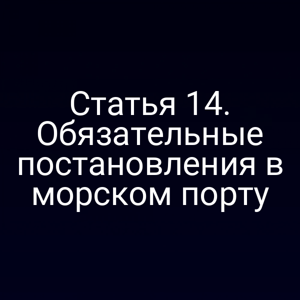 Статья 14. Обязательные постановления в морском порту