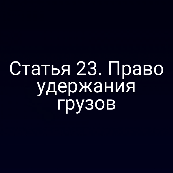 Статья 23. Право удержания грузов