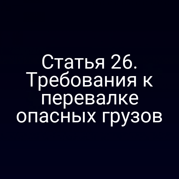 Статья 26. Требования к перевалке опасных грузов