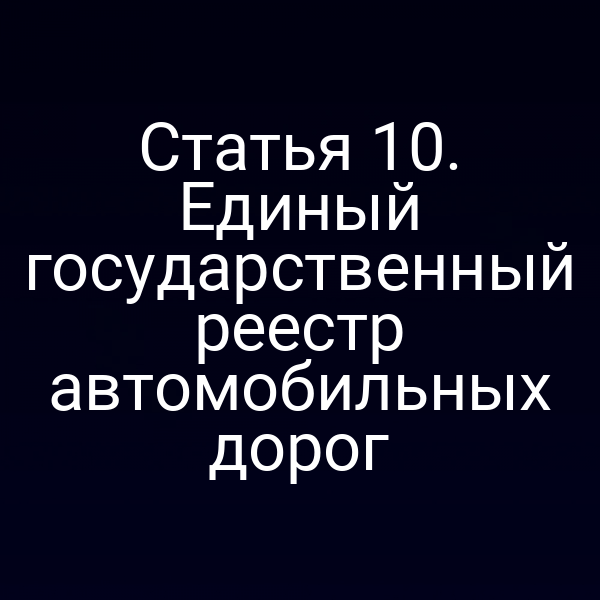 Статья 10. Единый государственный реестр автомобильных дорог