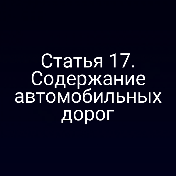 Статья 17. Содержание автомобильных дорог