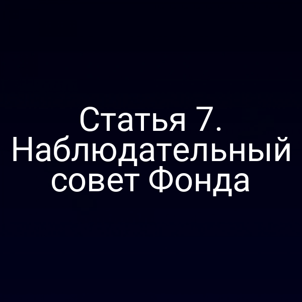 Статья 7. Наблюдательный совет Фонда