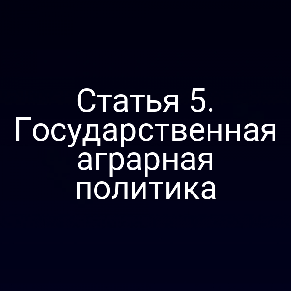 Статья 5. Государственная аграрная политика