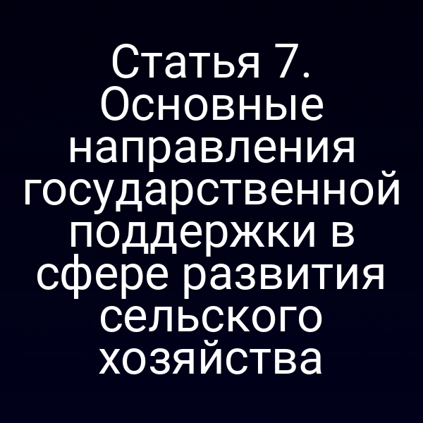 Статья 7. Основные направления государственной поддержки в сфере развития сельского хозяйства