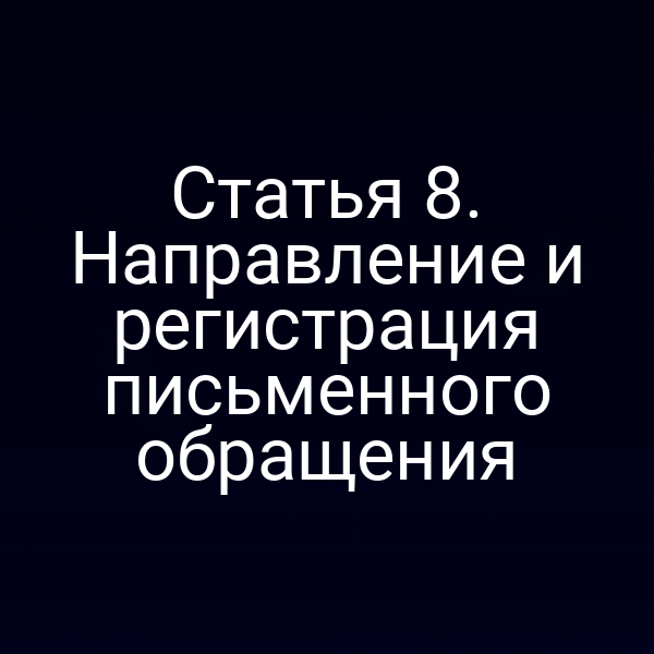 Статья 8. Направление и регистрация письменного обращения