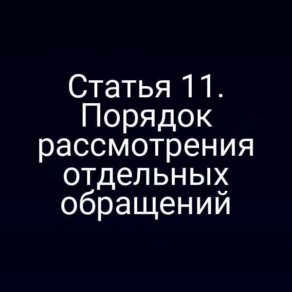 Статья 11. Порядок рассмотрения отдельных обращений
