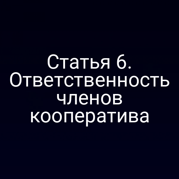 Статья 6. Ответственность членов кооператива