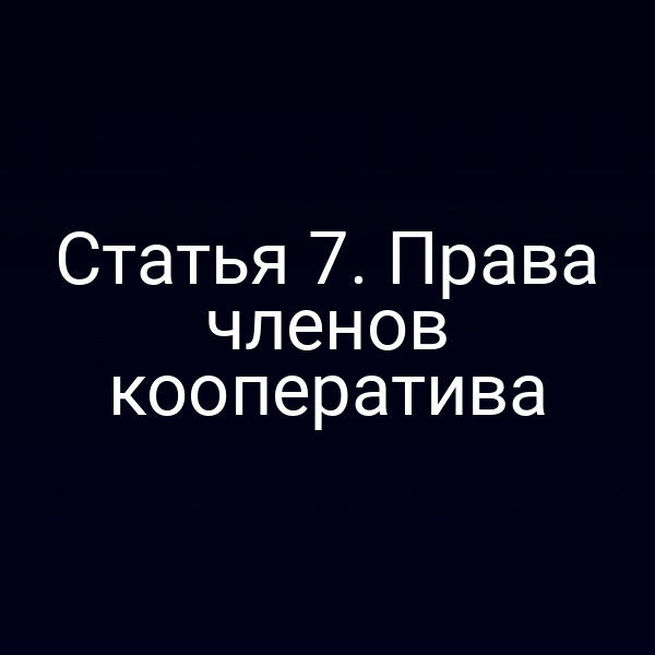 Статья 7. Права членов кооператива