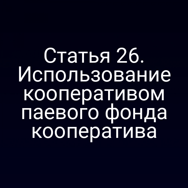 Статья 26. Использование кооперативом паевого фонда кооператива