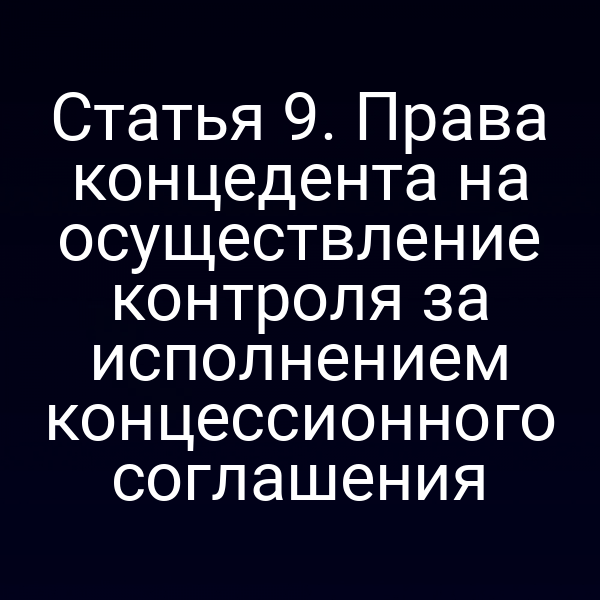 Статья 9. Права концедента на осуществление контроля за исполнением концессионного соглашения