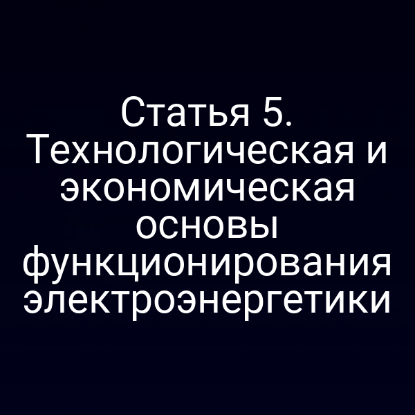 Статья 5. Технологическая и экономическая основы функционирования электроэнергетики
