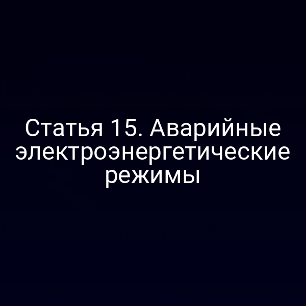Статья 15. Аварийные электроэнергетические режимы
