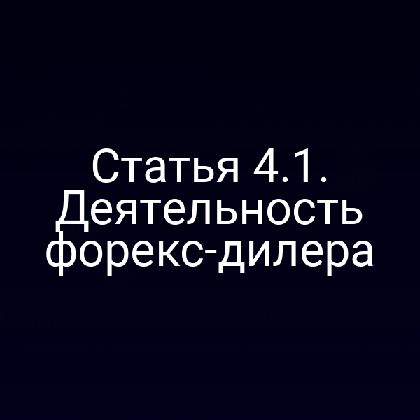 Статья 4.1. Деятельность форекс-дилера