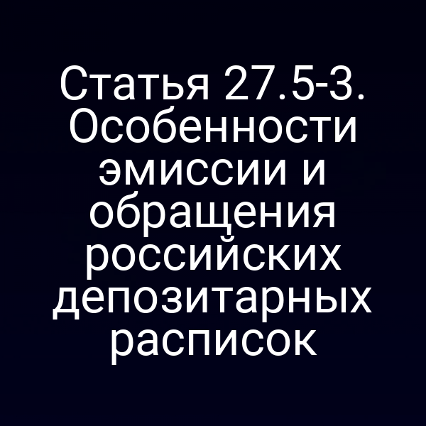 Статья 27.5-3. Особенности эмиссии и обращения российских депозитарных расписок