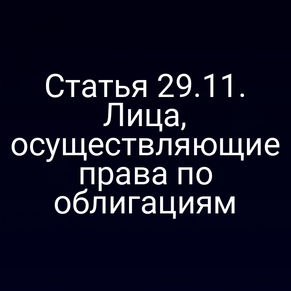 Статья 29.11. Лица, осуществляющие права по облигациям