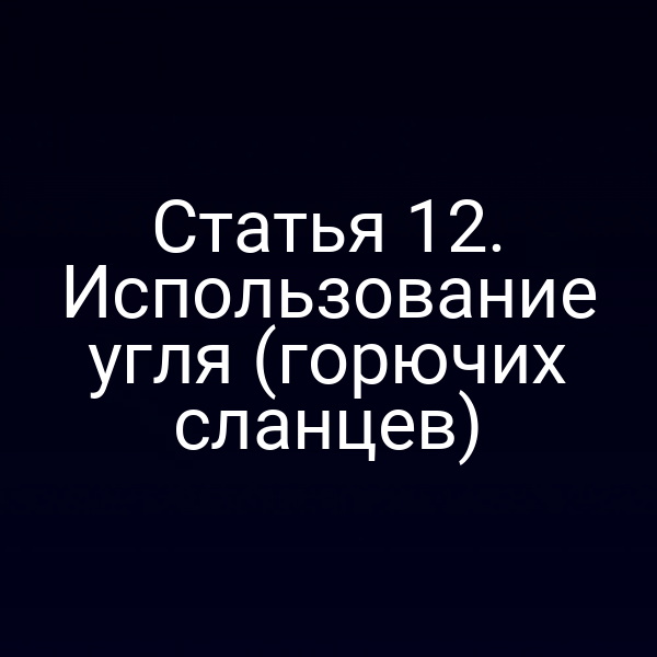 Статья 12. Использование угля (горючих сланцев)