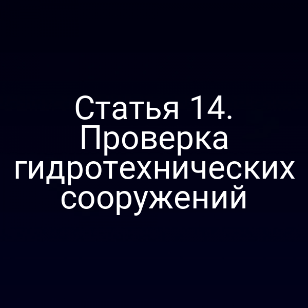 Статья 14. Проверка гидротехнических сооружений