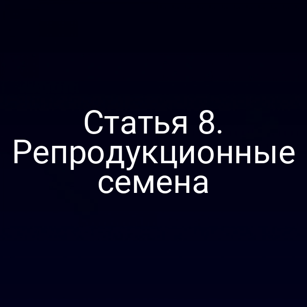Статья 8. Репродукционные семена