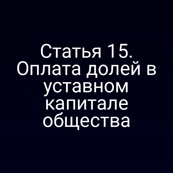 Статья 15. Оплата долей в уставном капитале общества