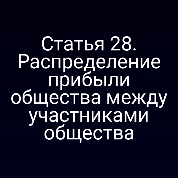 Статья 28. Распределение прибыли общества между участниками общества