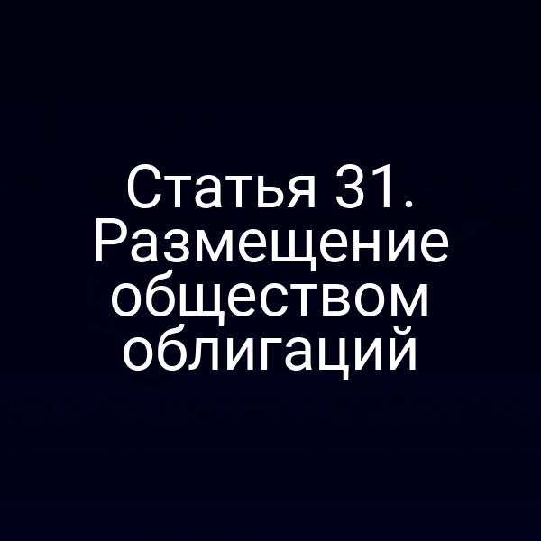 Статья 31. Размещение обществом облигаций